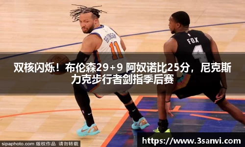 双核闪烁！布伦森29+9 阿奴诺比25分，尼克斯力克步行者剑指季后赛