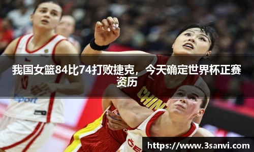 我国女篮84比74打败捷克，今天确定世界杯正赛资历